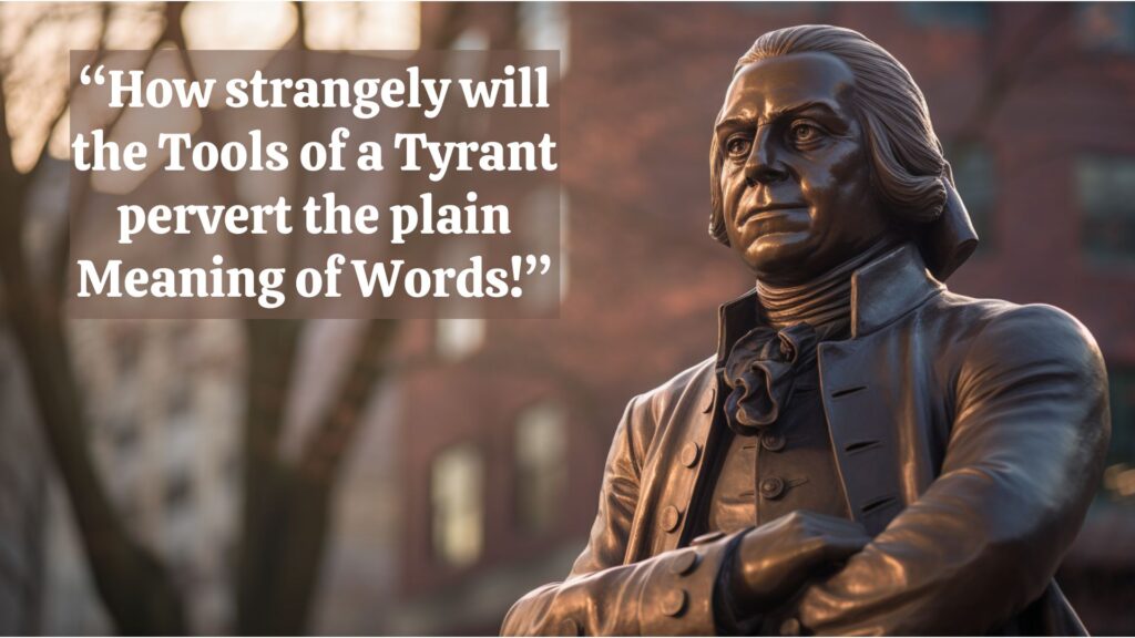 “How strangely will 
the Tools of a Tyrant 
pervert the plain 
Meaning of Words!” 