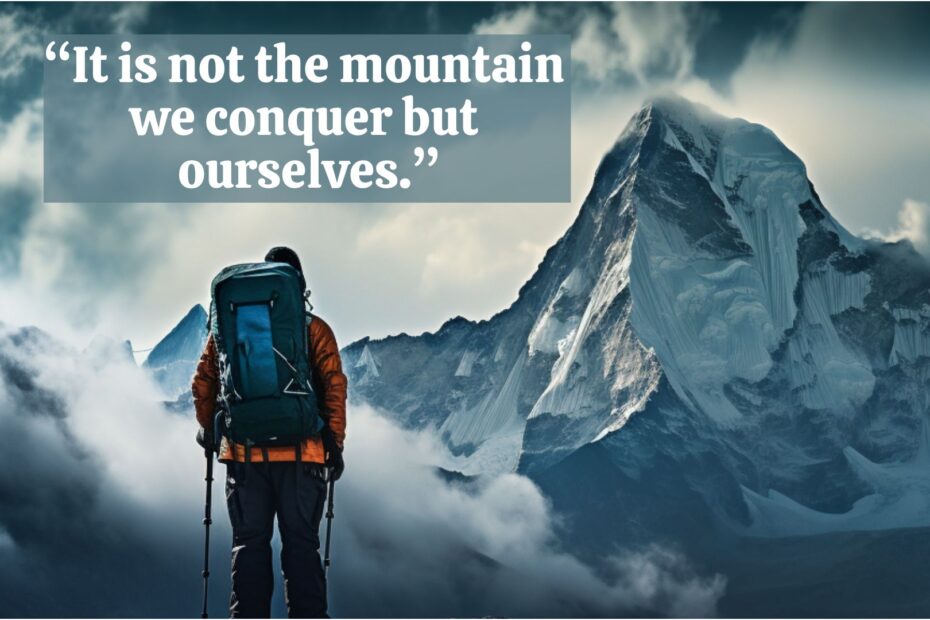 “It is not the mountain we conquer but ourselves.”