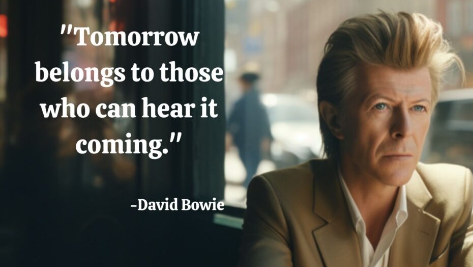 David Bowie Quote Tomorrow Belongs To Those Who Can Hear It Coming